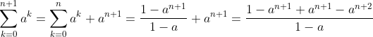 \sum_{k=0}^{n+1}a^{k}=\sum_{k=0}^{n}a^{k}+a^{n+1}=\frac{1-a^{n+1}}{1-a} + a^{n+1}=\frac{1-a^{n+1}+a^{n+1}-a^{n+2}}{1-a}